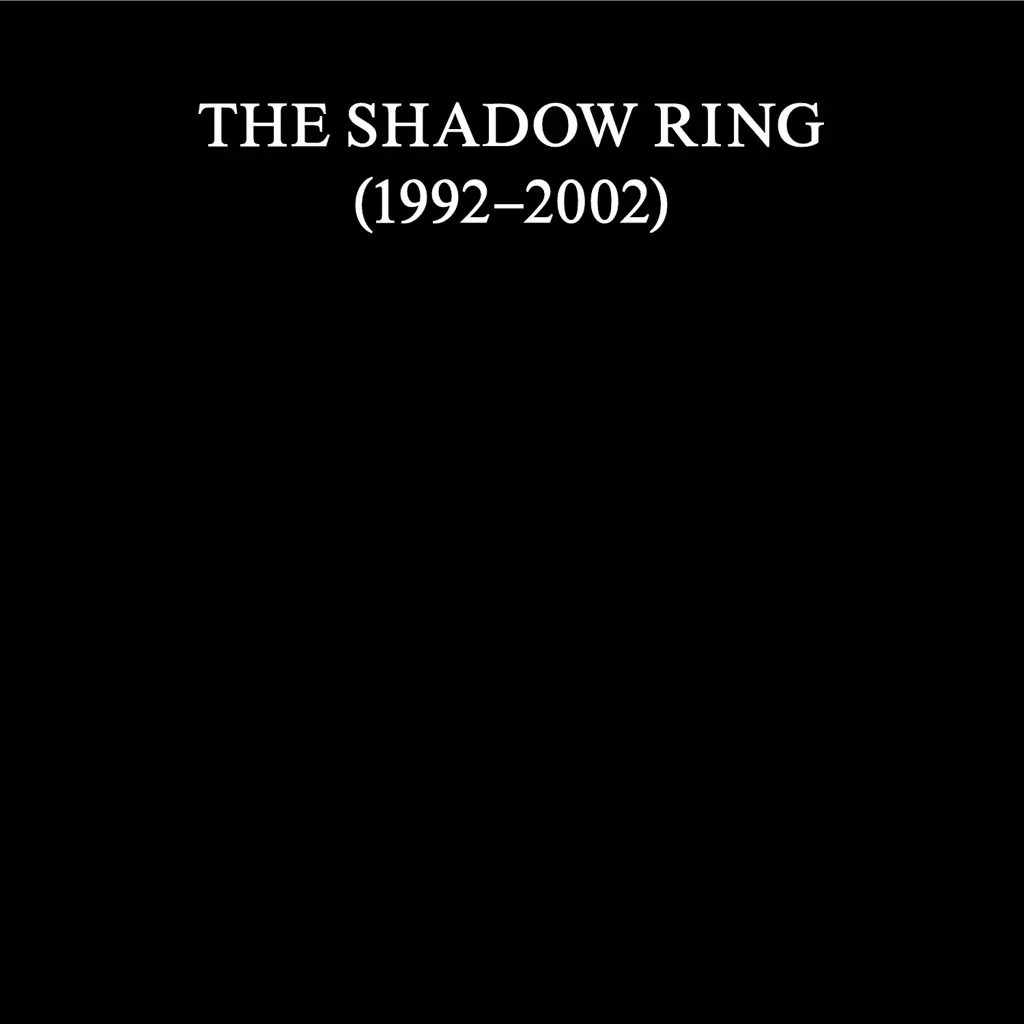 Album artwork for The Shadow Ring (1992-2002) by The Shadow Ring